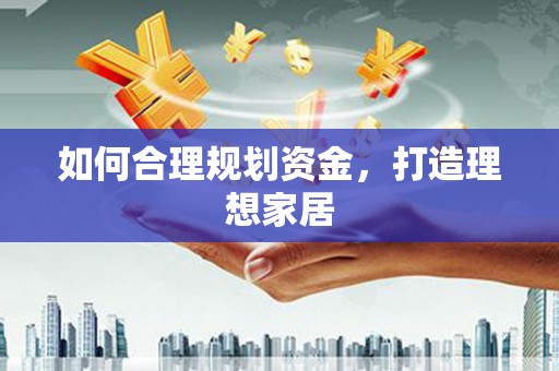 铜官山如何合理规划资金，打造理想家居