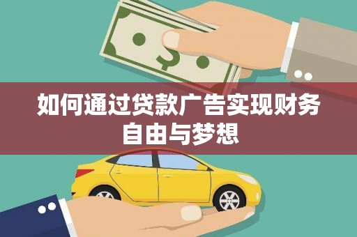 铜官山如何通过贷款广告实现财务自由与梦想