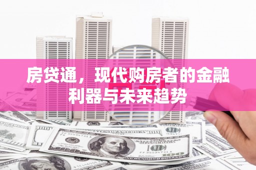铜官山房贷通，现代购房者的金融利器与未来趋势