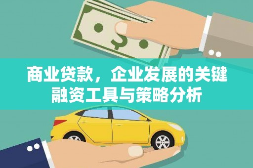 铜官山商业贷款，企业发展的关键融资工具与策略分析