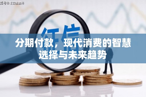 铜官山分期付款，现代消费的智慧选择与未来趋势