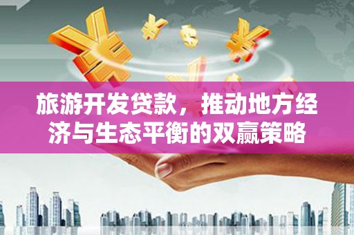 铜官山旅游开发贷款，推动地方经济与生态平衡的双赢策略