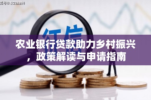 铜官山农业银行贷款助力乡村振兴，政策解读与申请指南
