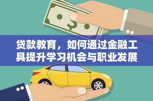 铜官山贷款教育，如何通过金融工具提升学习机会与职业发展