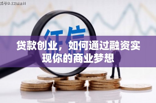 铜官山贷款创业，如何通过融资实现你的商业梦想