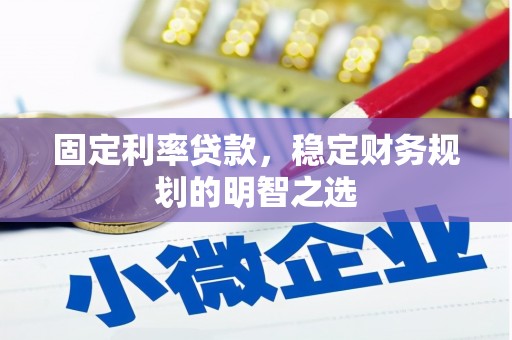铜官山固定利率贷款，稳定财务规划的明智之选